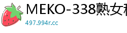 MEKO-338熟女租借服务第86弹回归！开口要求就让你偷偷内射的饥渴阿姨伦理三级